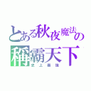 とある秋夜魔法の稱霸天下（史上最強）