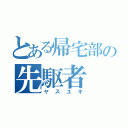 とある帰宅部の先駆者（ヤスユキ）