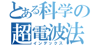 とある科学の超電波法（インデックス）