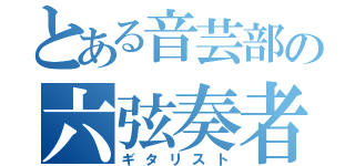 とある音芸部の六弦奏者（ギタリスト）