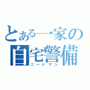 とある一家の自宅警備（ニートマン）