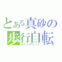 とある真砂の歩行自転車（チリンチリン♪）