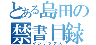 とある島田の禁書目録（インデックス）