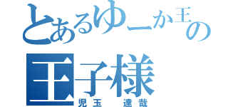 とあるゆーか王国の王子様（児玉　達哉）