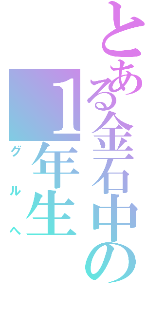 とある金石中の１年生（グルへ）