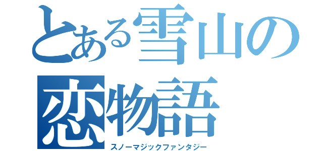 とある雪山の恋物語（スノーマジックファンタジー）