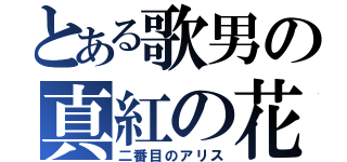 とある歌男の真紅の花（二番目のアリス）