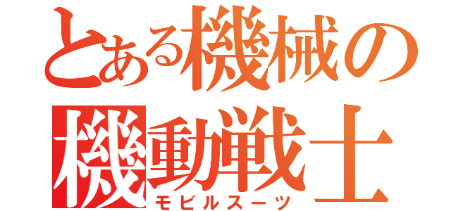 とある機械の機動戦士（モビルスーツ）