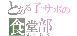 とある子サポの食堂部（はぐはぐ）