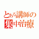 とある講師の集中治療（）