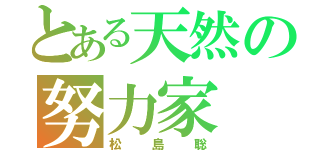 とある天然の努力家（松島聡）