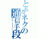 とあるネクの通信手段（スマートフォン）