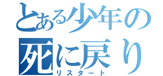 とある少年の死に戻り（リスタート）