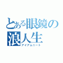 とある眼鏡の浪人生（アイアムニート）