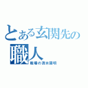 とある玄関先の職人（戦場の清水國明）