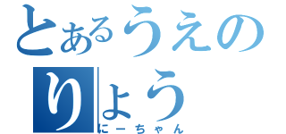 とあるうえのりょう（にーちゃん）