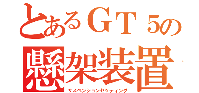 とあるＧＴ５の懸架装置設定（サスペンションセッティング）