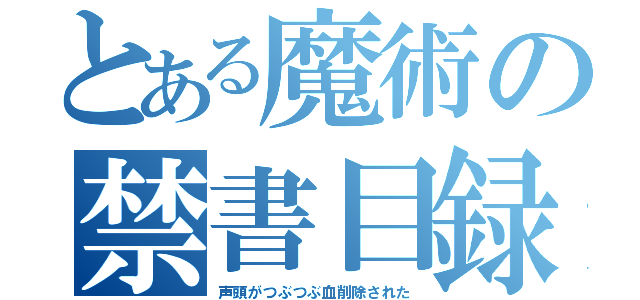 とある魔術の禁書目録（声頭がつぶつぶ血削除された）