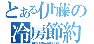 とある伊藤の冷房節約（お前ら東京の人に謝って来い）