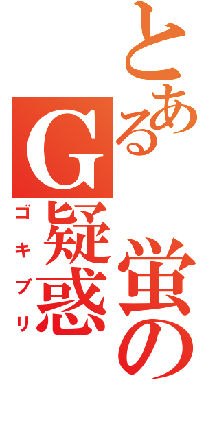 とある　蛍のＧ疑惑（ゴキブリ）