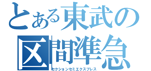 とある東武の区間準急（セクションセミエクスプレス）