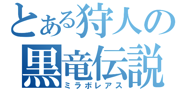 とある狩人の黒竜伝説（ミラボレアス）