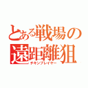 とある戦場の遠距離狙撃手（チキンプレイヤー）