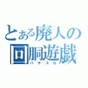 とある廃人の回胴遊戯（パチスロ）