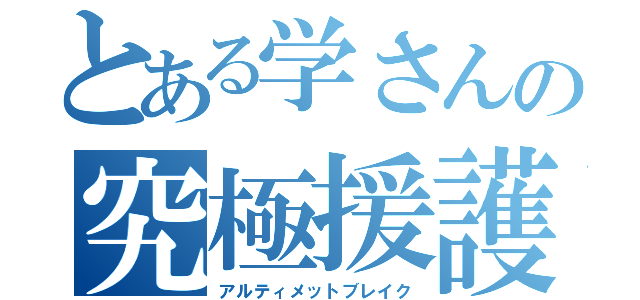 とある学さんの究極援護点（アルティメットブレイク）