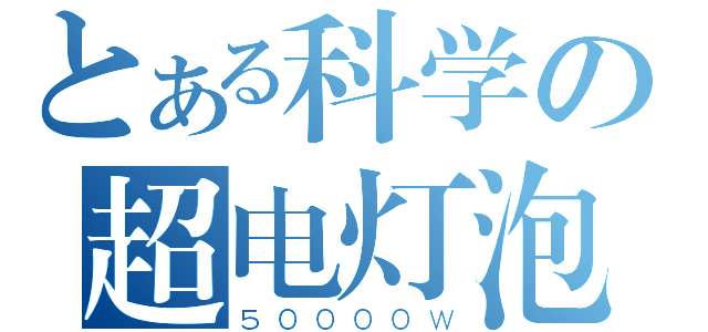 とある科学の超电灯泡（５００００Ｗ）