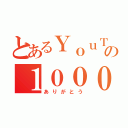 とあるＹｏｕＴｕｂｅｒの１０００回再生（ありがとう）