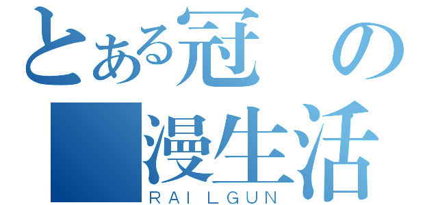 とある冠の動漫生活（ＲＡＩＬＧＵＮ）