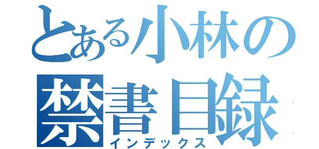 とある小林の禁書目録（インデックス）