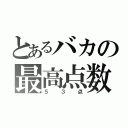 とあるバカの最高点数（５３点）