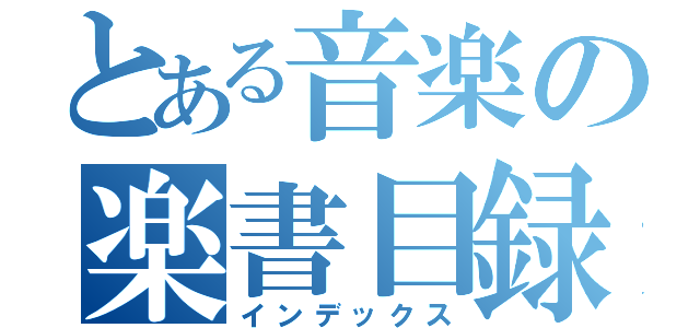 とある音楽の楽書目録（インデックス）