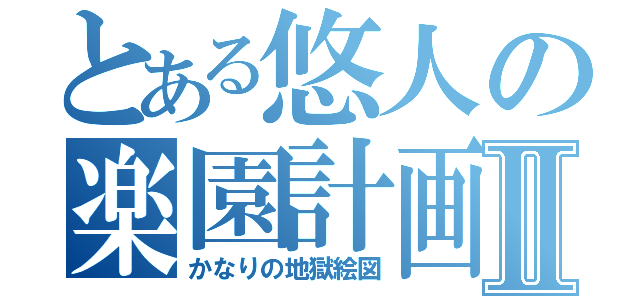 とある悠人の楽園計画Ⅱ（かなりの地獄絵図）