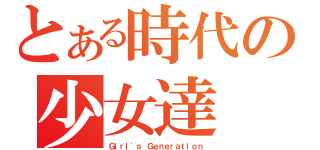 とある時代の少女達（Ｇｉｒｌ\'ｓ Ｇｅｎｅｒａｔｉｏｎ）