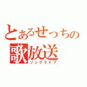 とあるせっちの歌放送（ソングライブ）