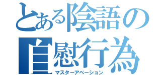 とある陰語の自慰行為（マスターアベーション）