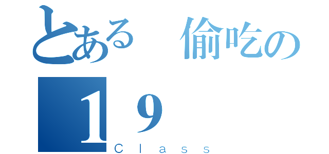 とある愛偷吃の１９（Ｃｌａｓｓ）