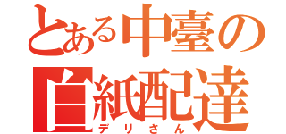 とある中臺の白紙配達（デリさん）