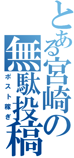 とある宮崎の無駄投稿（ポスト稼ぎ）