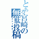 とある宮崎の無駄投稿（ポスト稼ぎ）