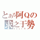 とある阿Ｑの求之于勢（ＳｏｕｌＲ）