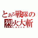 とある戦隊の烈火大斬刀（しばたける）