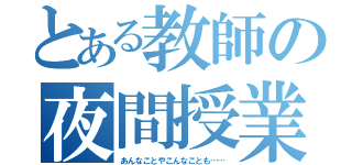 とある教師の夜間授業（あんなことやこんなことも……）