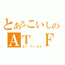 とあるこいしのＡＴ Ｆ（ＡＴ　フィールド）