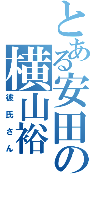 とある安田の横山裕（彼氏さん）