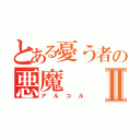 とある憂う者の悪魔Ⅱ（アルコル）