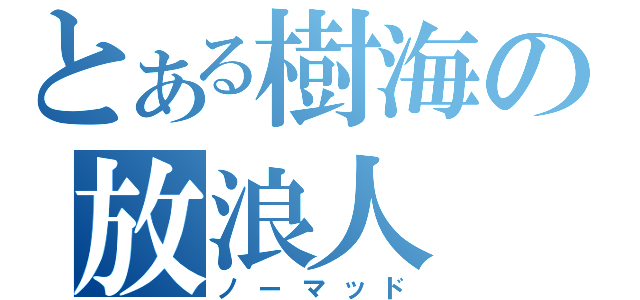 とある樹海の放浪人（ノーマッド）